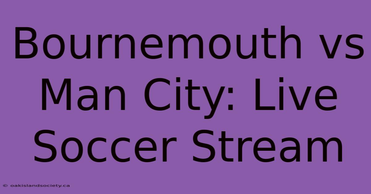 Bournemouth Vs Man City: Live Soccer Stream