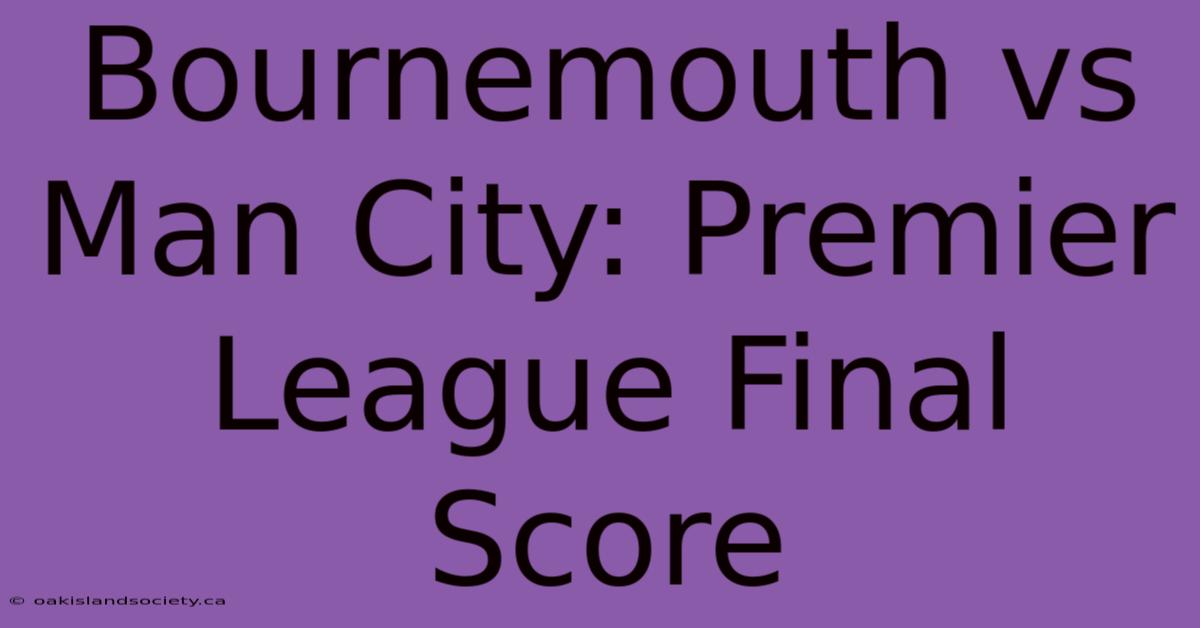 Bournemouth Vs Man City: Premier League Final Score