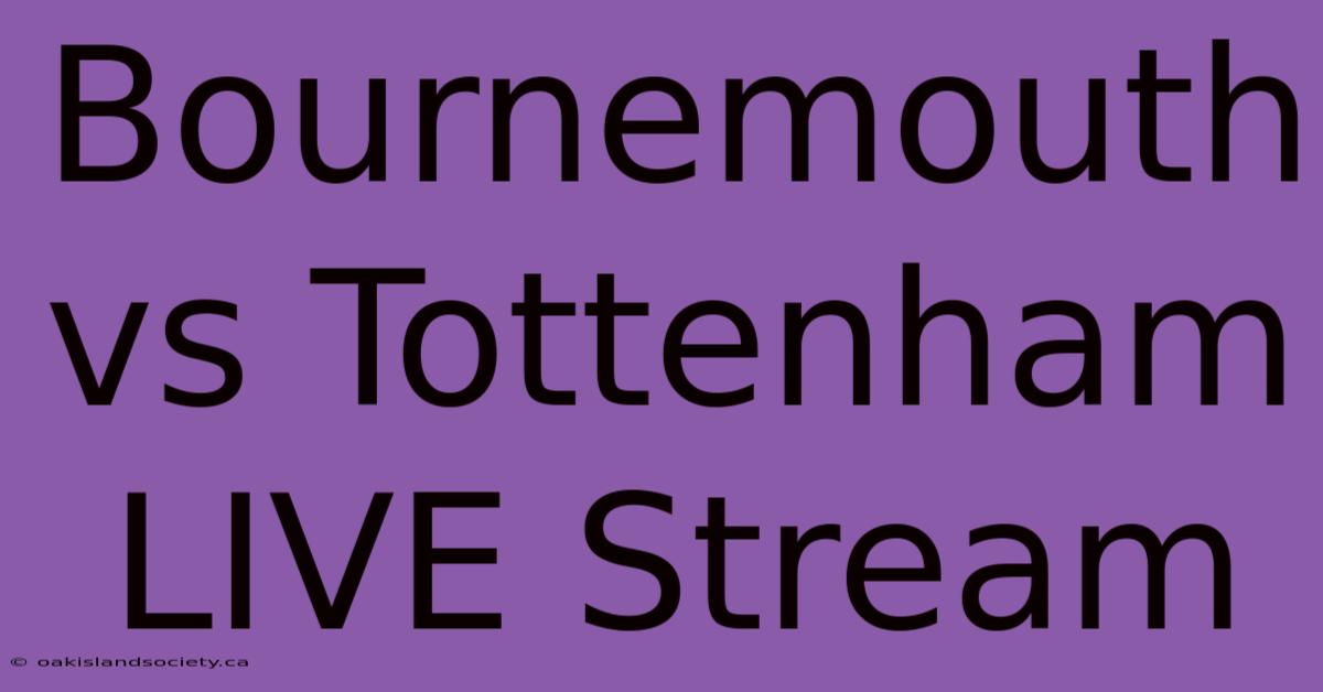 Bournemouth Vs Tottenham LIVE Stream