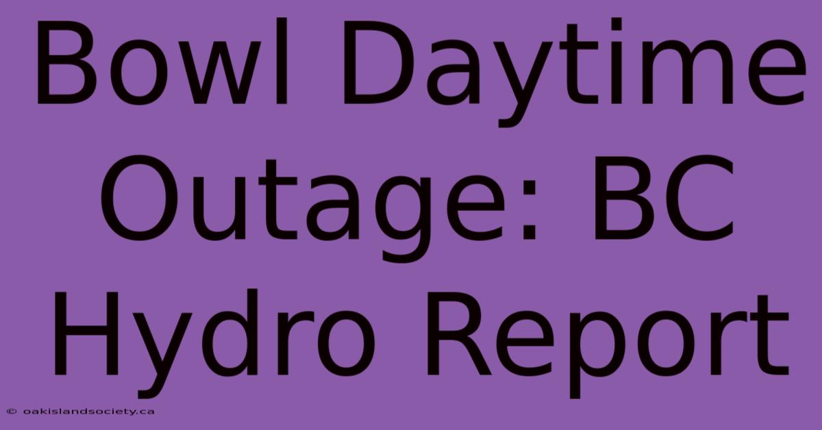 Bowl Daytime Outage: BC Hydro Report