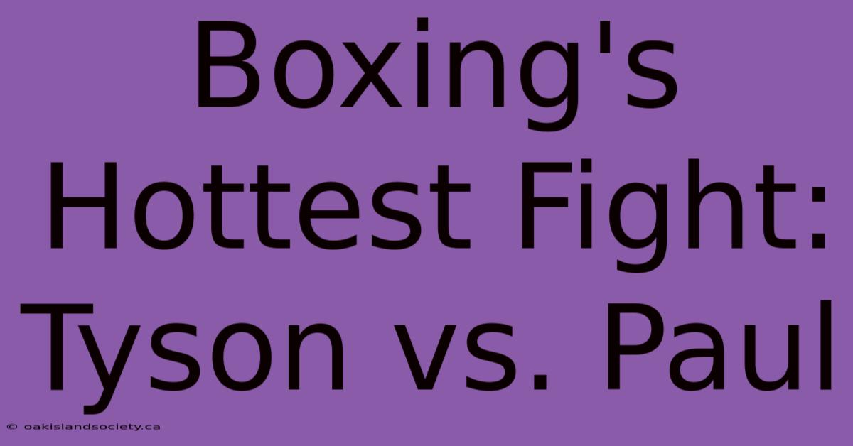 Boxing's Hottest Fight: Tyson Vs. Paul 