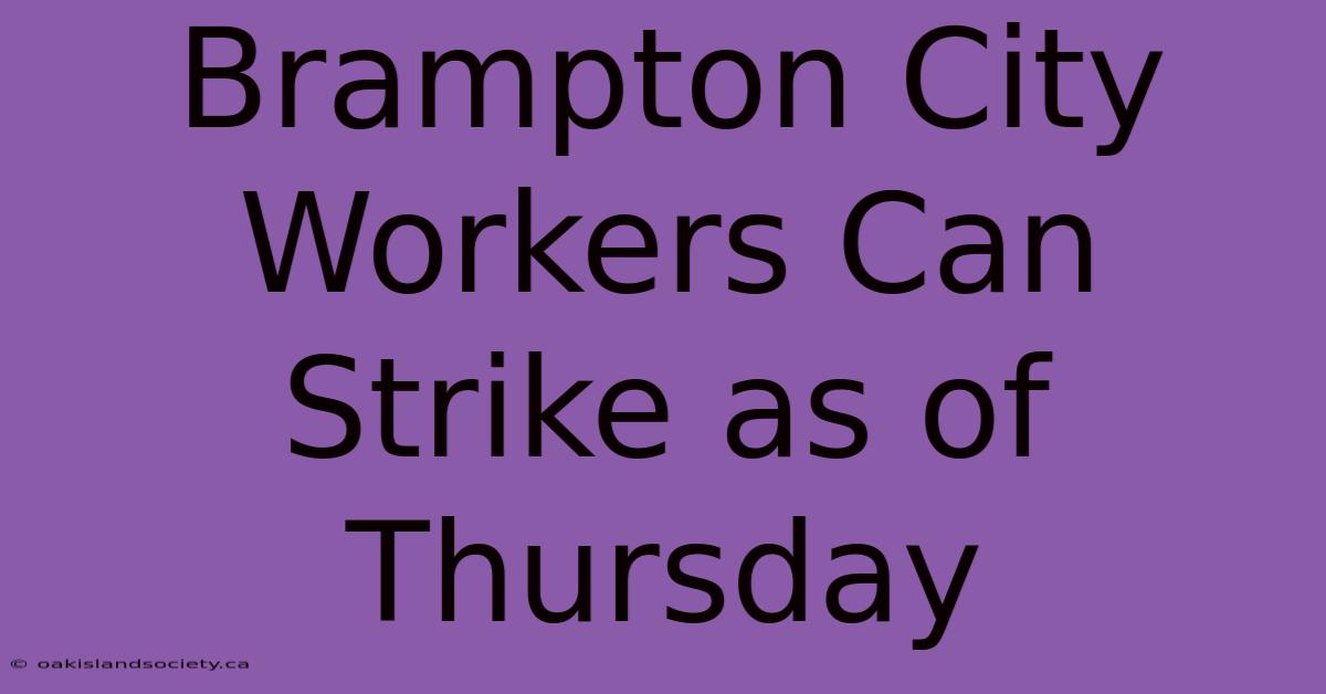 Brampton City Workers Can Strike As Of Thursday