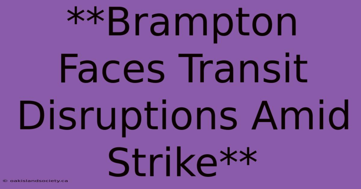 **Brampton Faces Transit Disruptions Amid Strike** 