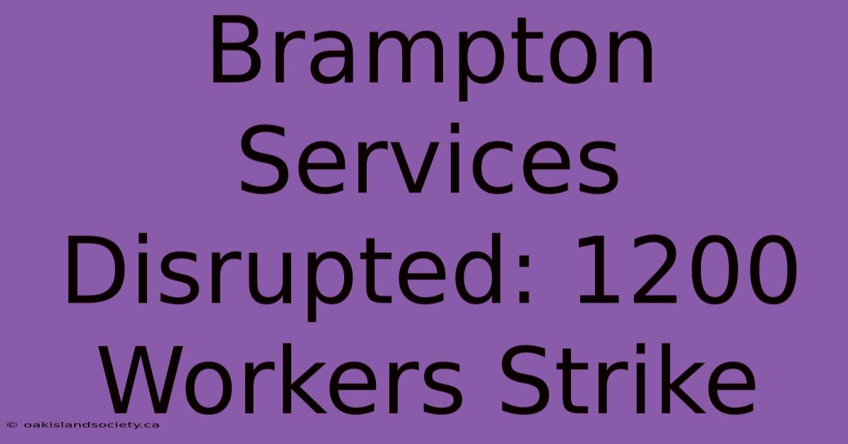 Brampton Services Disrupted: 1200 Workers Strike