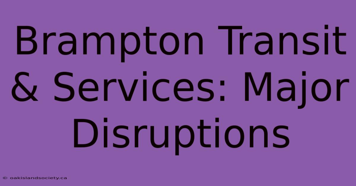 Brampton Transit & Services: Major Disruptions 