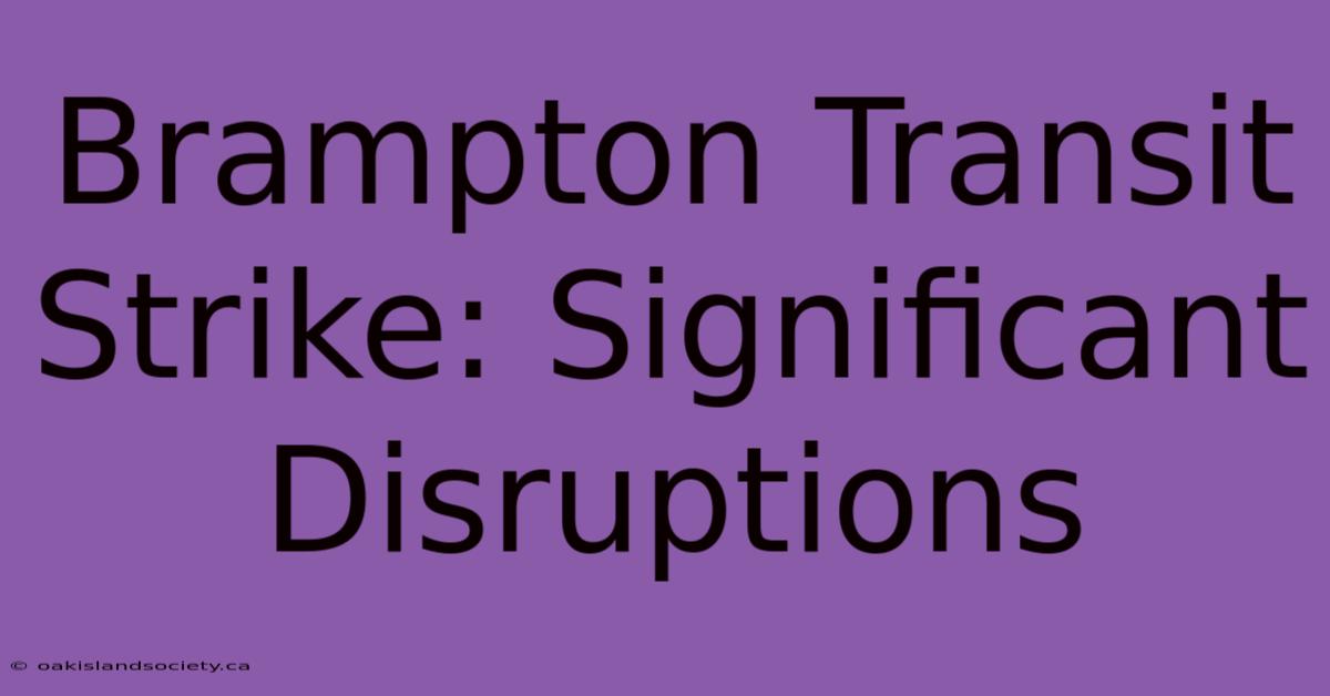 Brampton Transit Strike: Significant Disruptions 