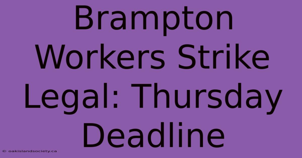 Brampton Workers Strike Legal: Thursday Deadline