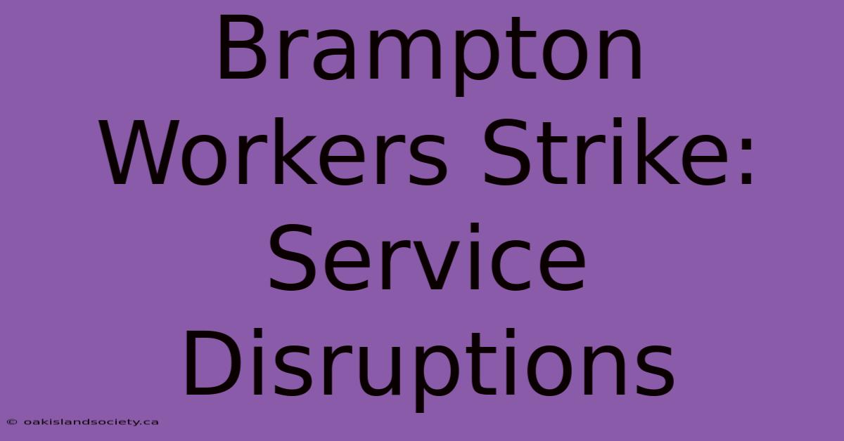 Brampton Workers Strike: Service Disruptions 