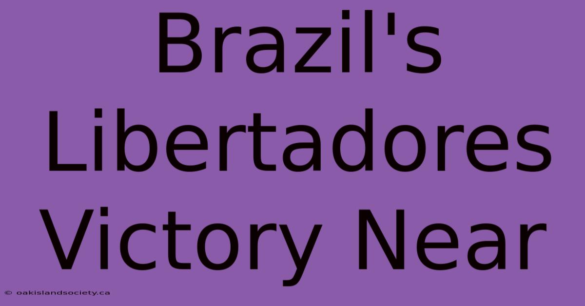 Brazil's Libertadores Victory Near