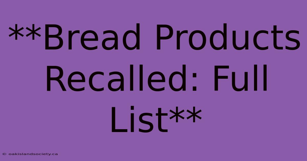 **Bread Products Recalled: Full List**