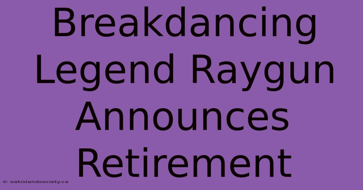 Breakdancing Legend Raygun Announces Retirement