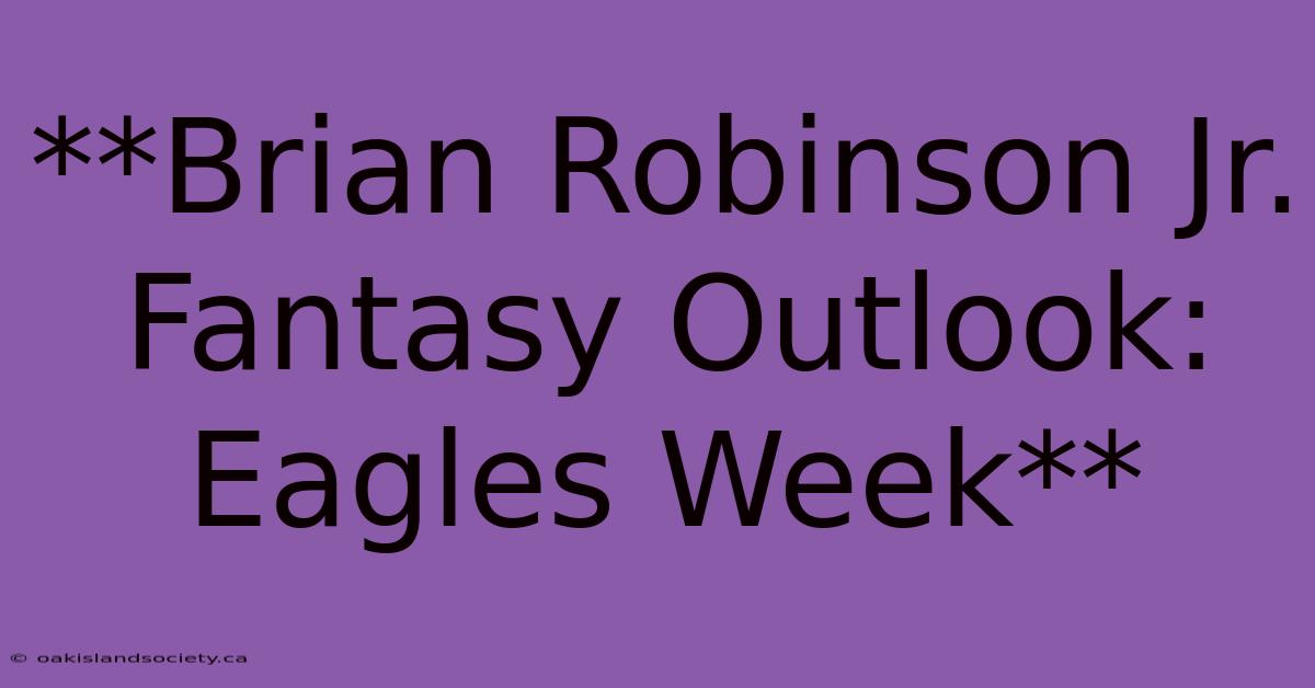 **Brian Robinson Jr. Fantasy Outlook: Eagles Week**