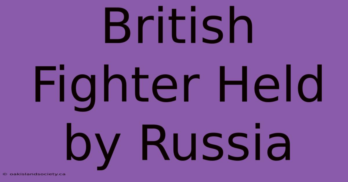 British Fighter Held By Russia