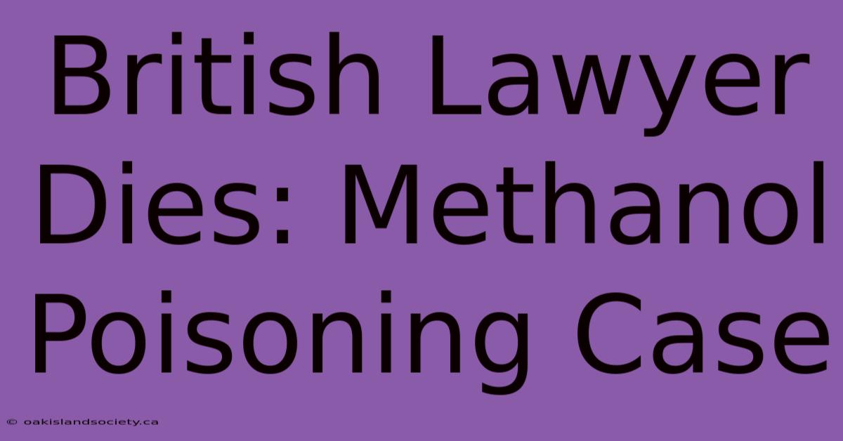 British Lawyer Dies: Methanol Poisoning Case