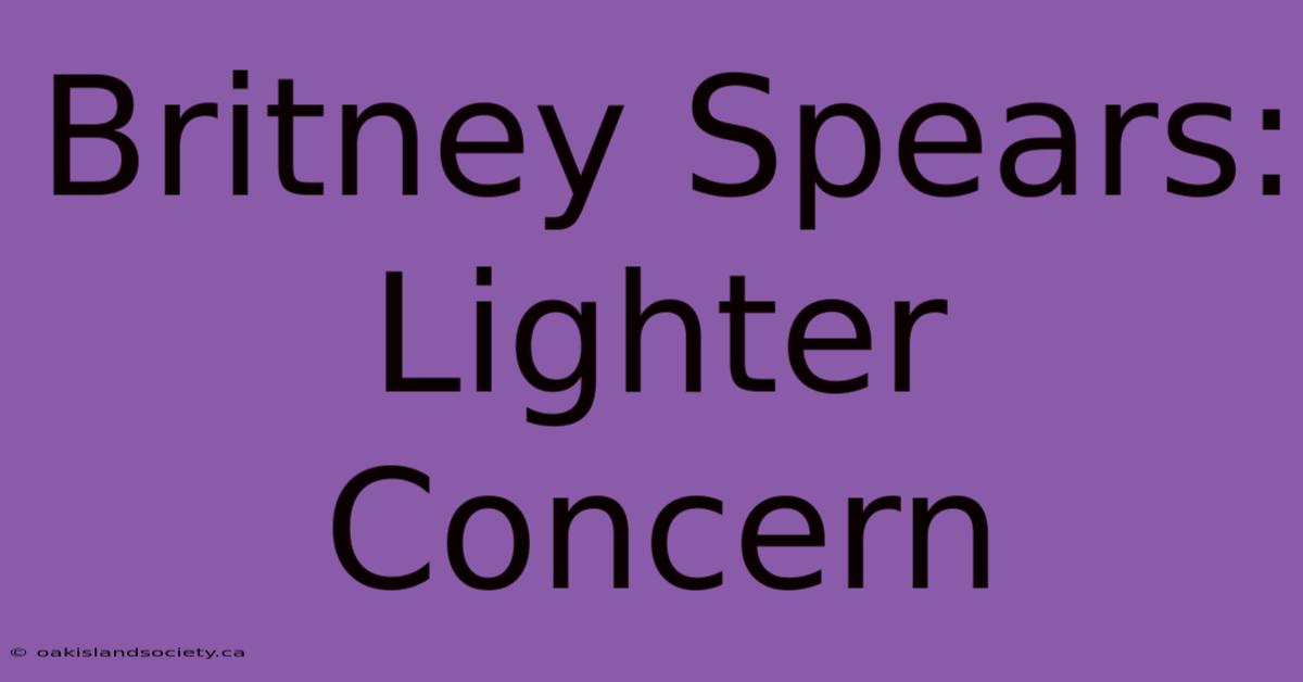 Britney Spears: Lighter Concern