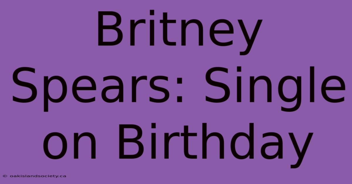 Britney Spears: Single On Birthday