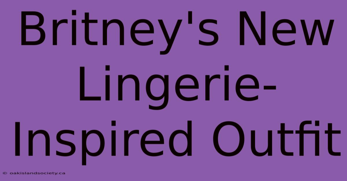 Britney's New Lingerie-Inspired Outfit