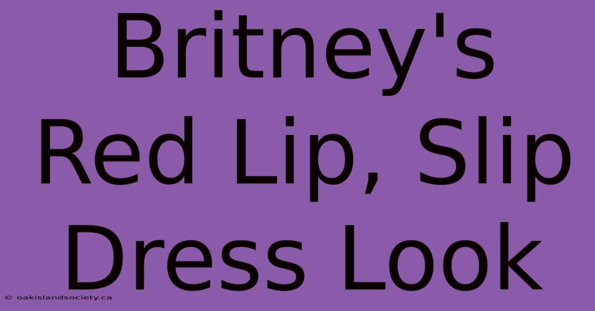 Britney's Red Lip, Slip Dress Look