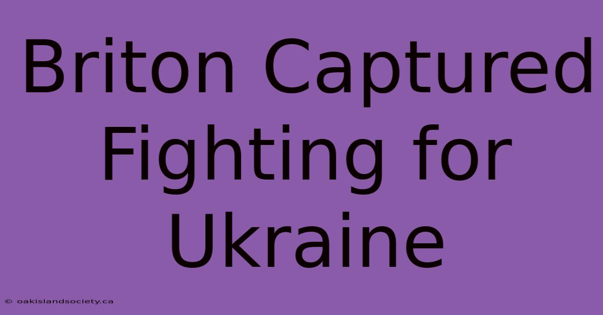 Briton Captured Fighting For Ukraine