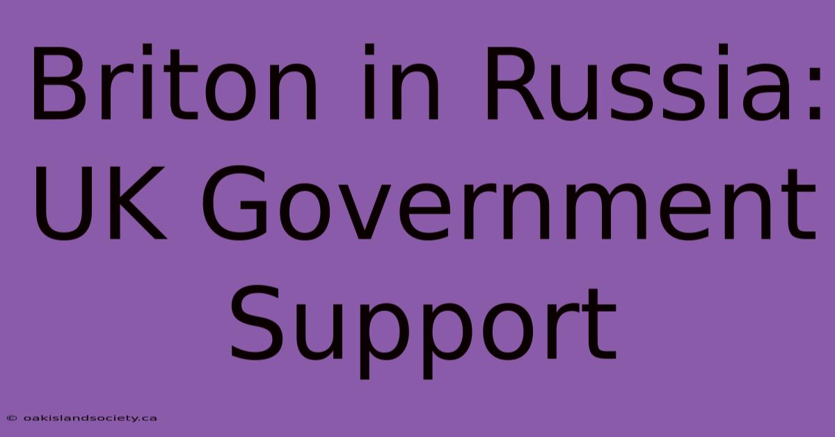 Briton In Russia: UK Government Support