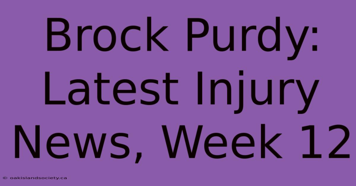 Brock Purdy: Latest Injury News, Week 12