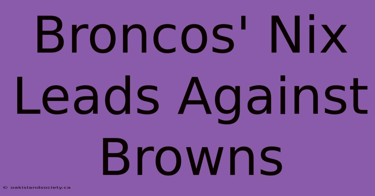 Broncos' Nix Leads Against Browns