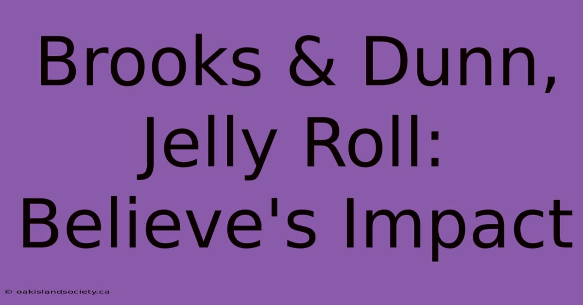 Brooks & Dunn, Jelly Roll: Believe's Impact