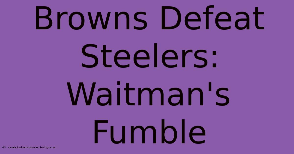 Browns Defeat Steelers: Waitman's Fumble