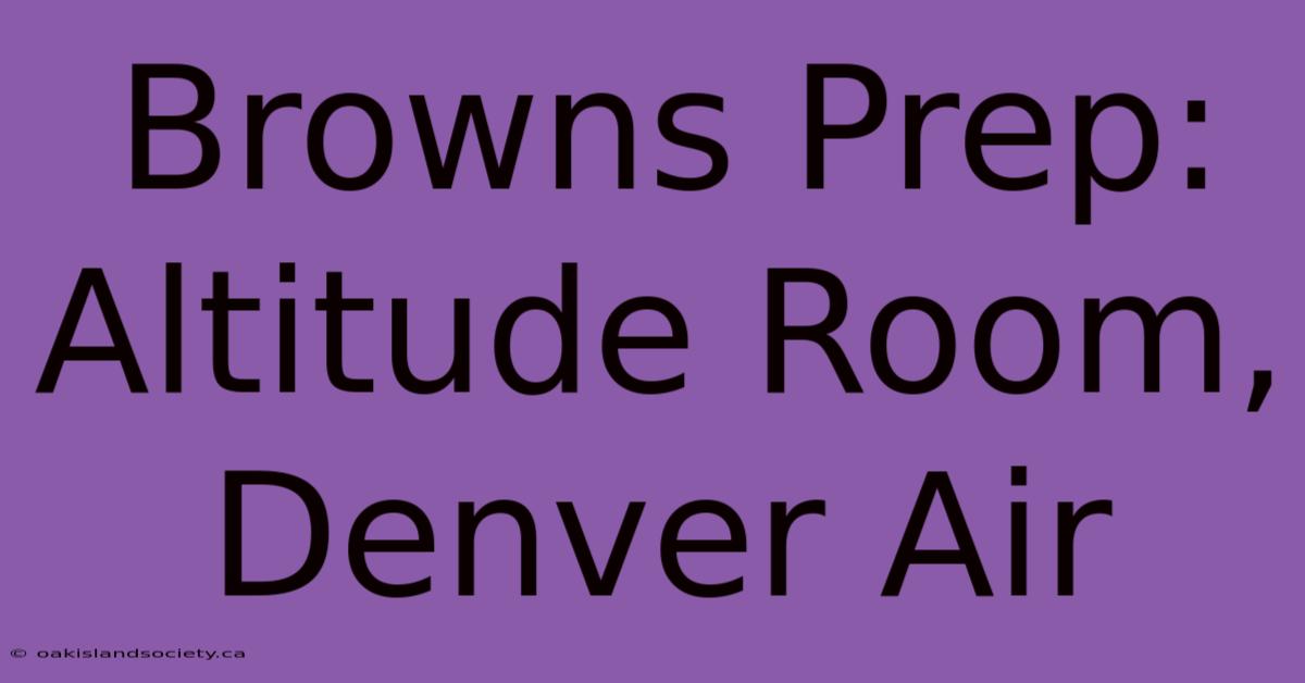 Browns Prep: Altitude Room, Denver Air