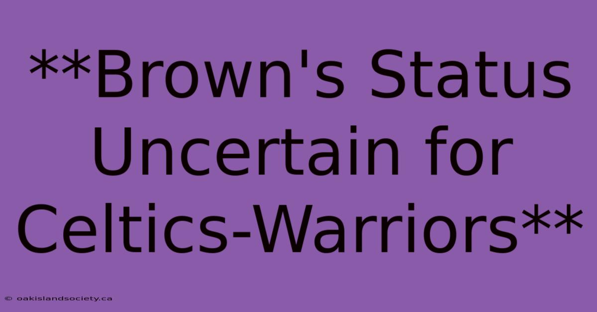 **Brown's Status Uncertain For Celtics-Warriors**