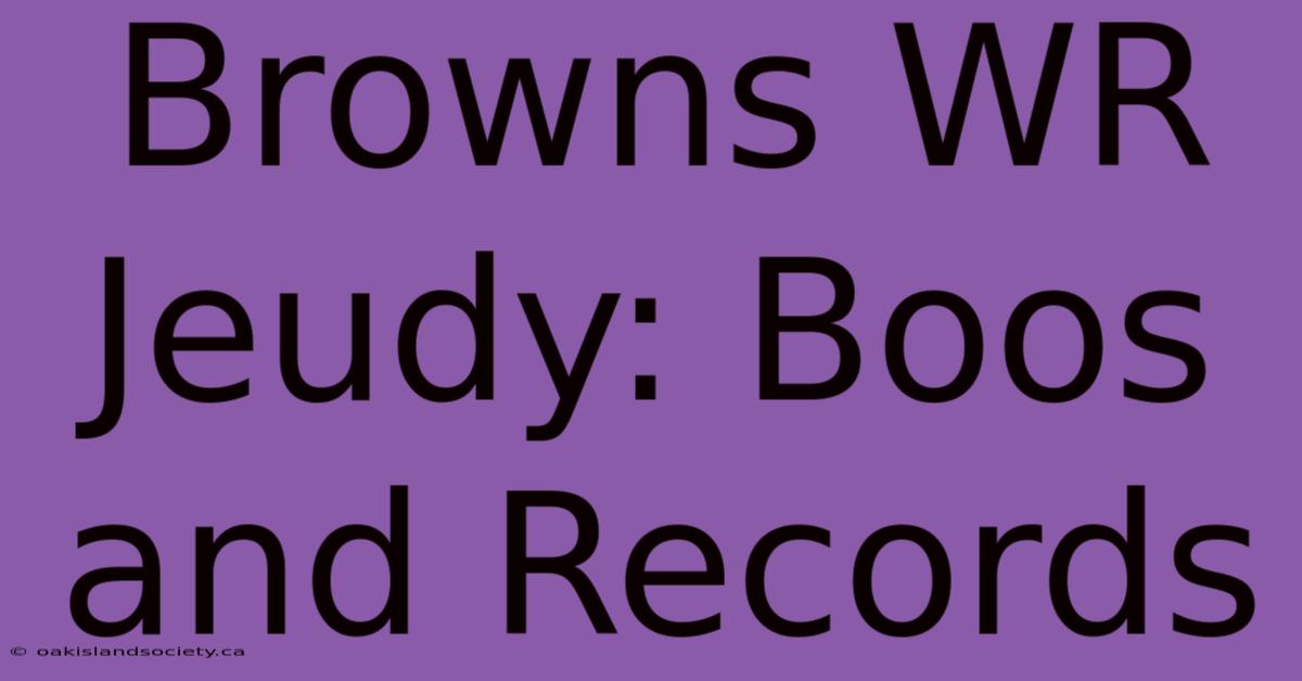 Browns WR Jeudy: Boos And Records