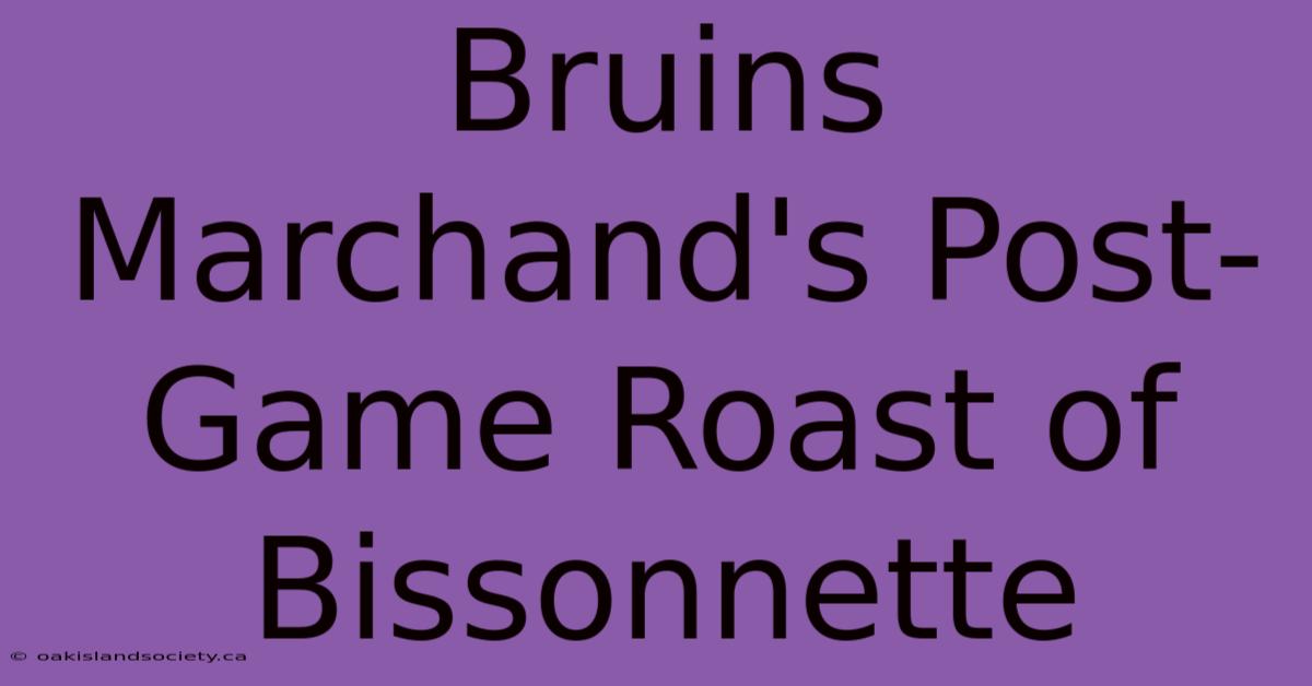 Bruins Marchand's Post-Game Roast Of Bissonnette