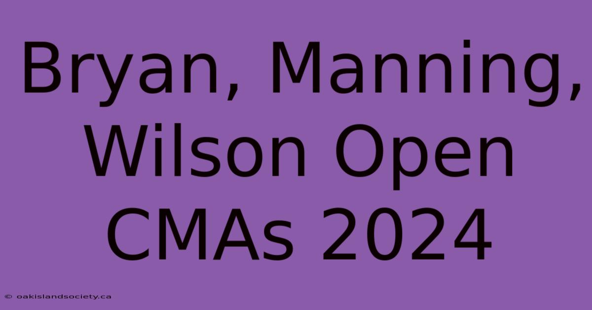 Bryan, Manning, Wilson Open CMAs 2024