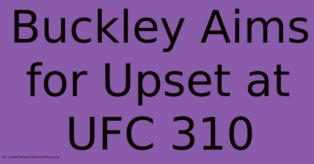 Buckley Aims For Upset At UFC 310