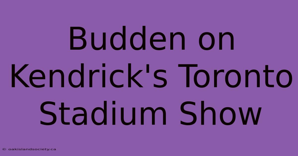 Budden On Kendrick's Toronto Stadium Show