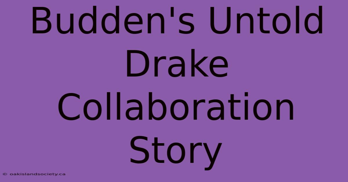 Budden's Untold Drake Collaboration Story