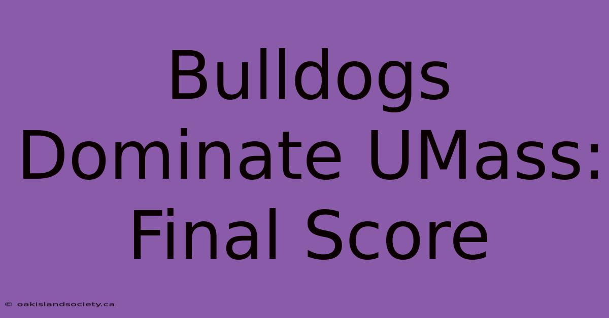 Bulldogs Dominate UMass: Final Score