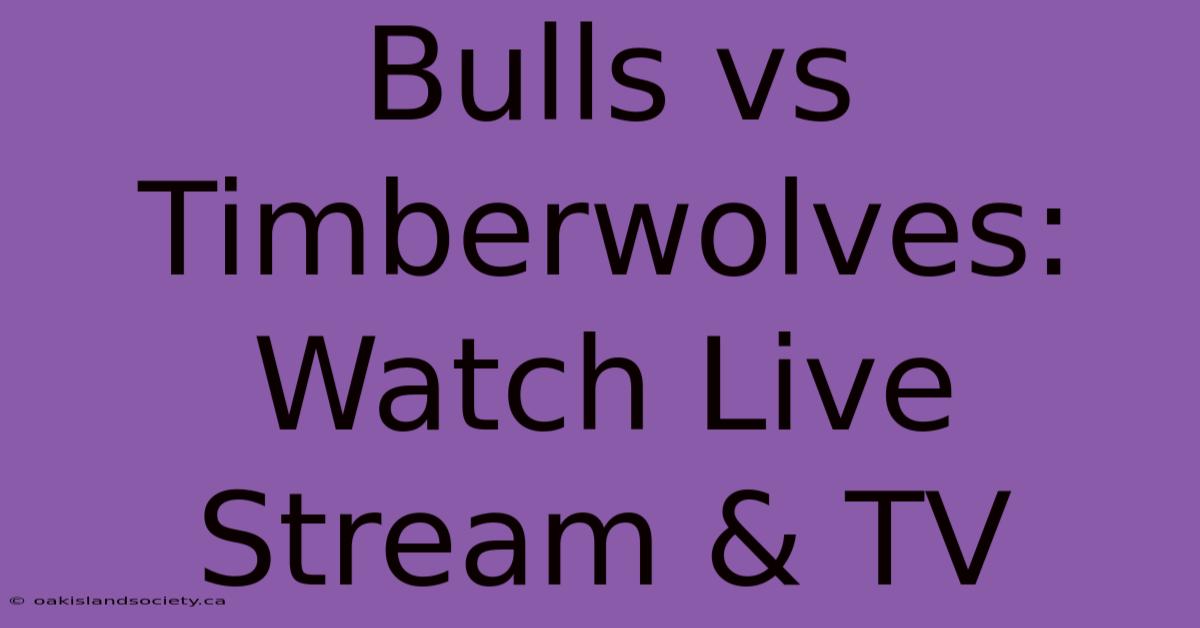 Bulls Vs Timberwolves: Watch Live Stream & TV