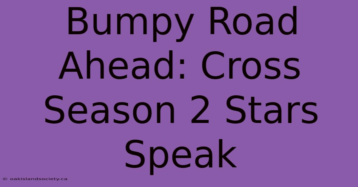 Bumpy Road Ahead: Cross Season 2 Stars Speak 