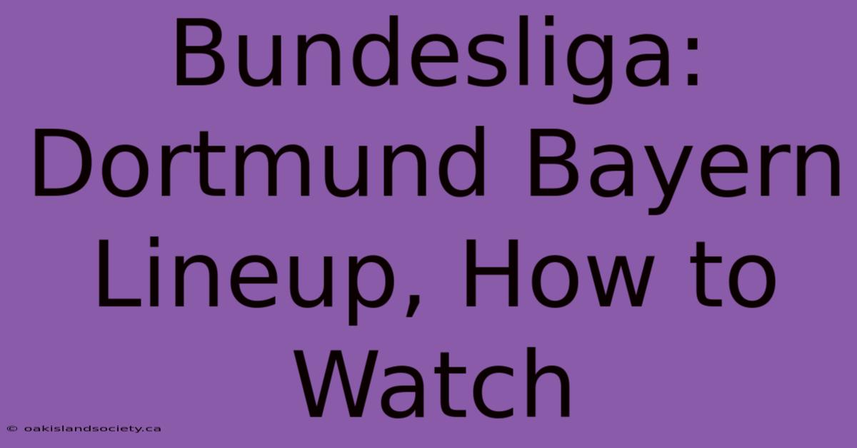 Bundesliga: Dortmund Bayern Lineup, How To Watch