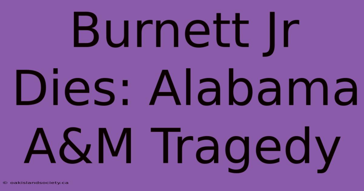 Burnett Jr Dies: Alabama A&M Tragedy