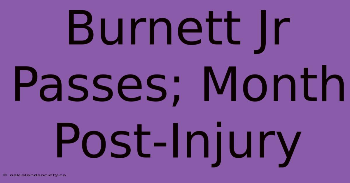 Burnett Jr Passes; Month Post-Injury