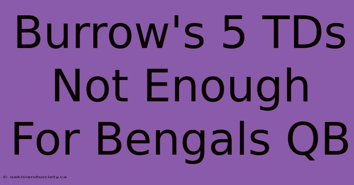 Burrow's 5 TDs Not Enough For Bengals QB 