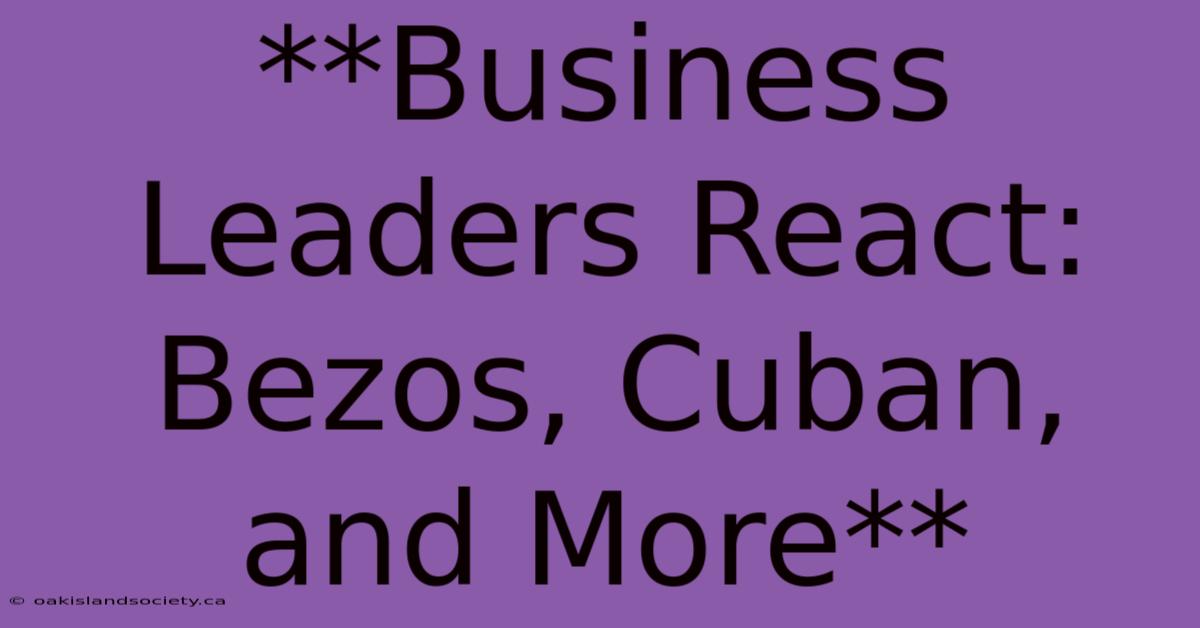 **Business Leaders React: Bezos, Cuban, And More**