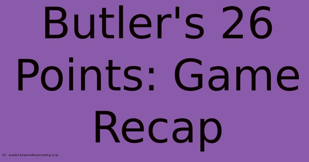 Butler's 26 Points: Game Recap