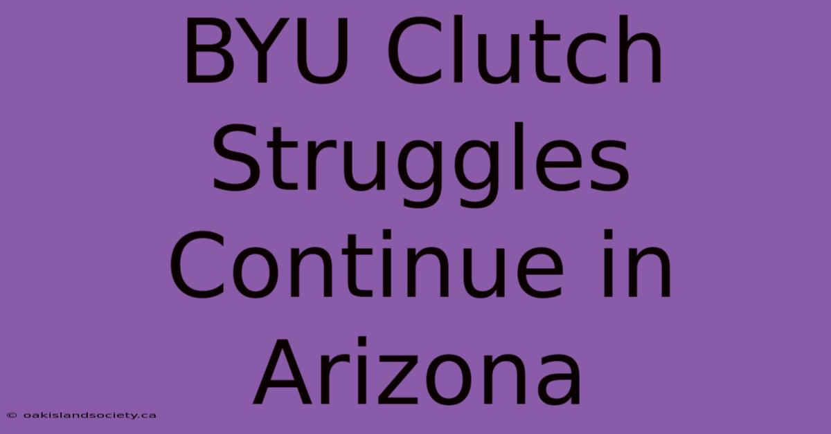 BYU Clutch Struggles Continue In Arizona