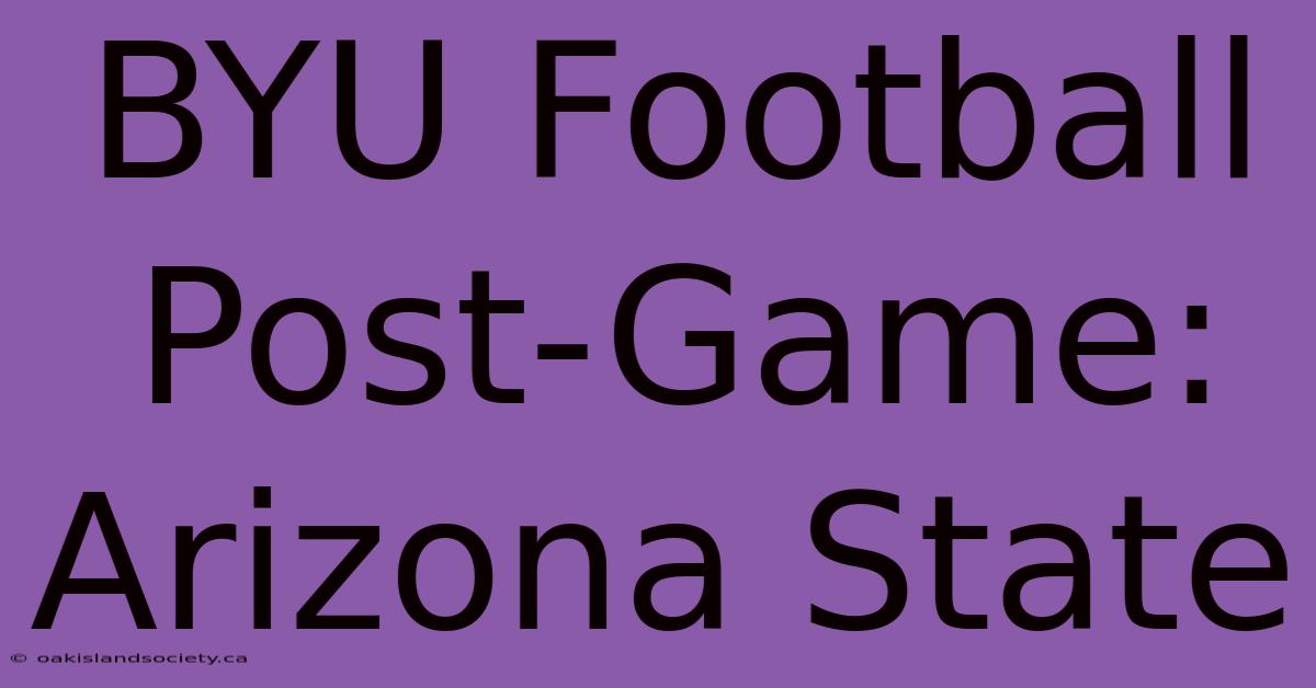 BYU Football Post-Game: Arizona State