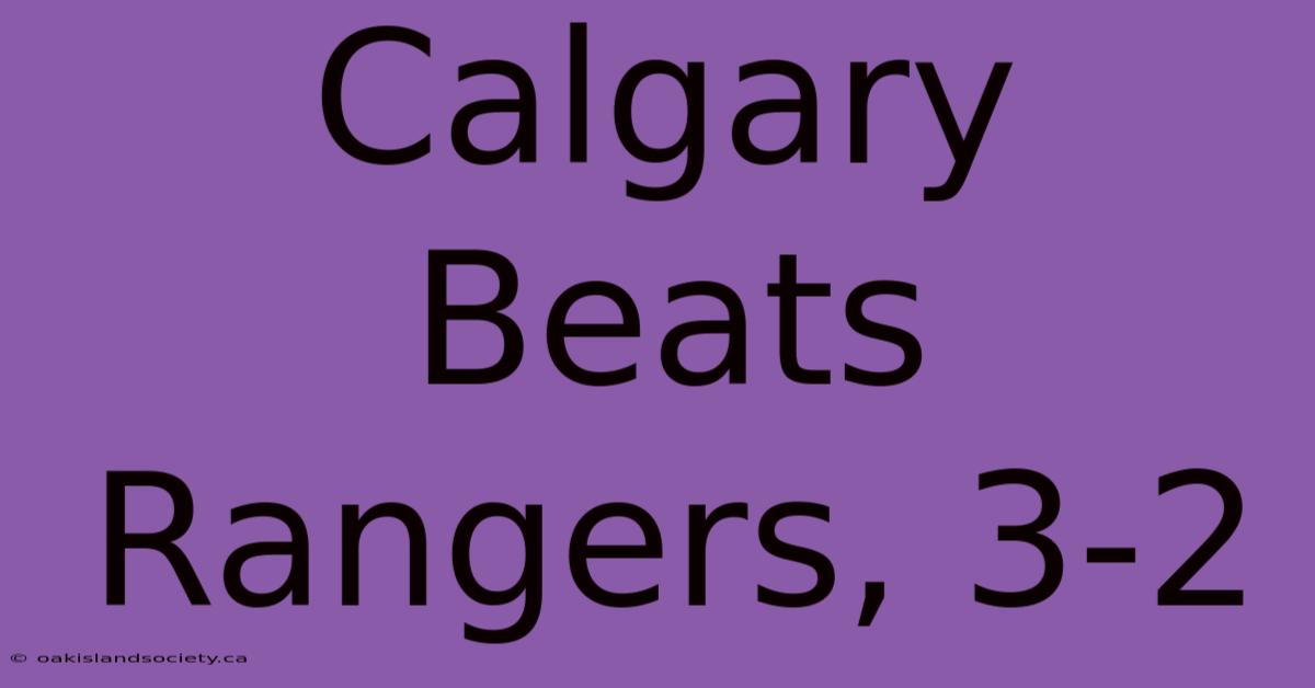 Calgary Beats Rangers, 3-2