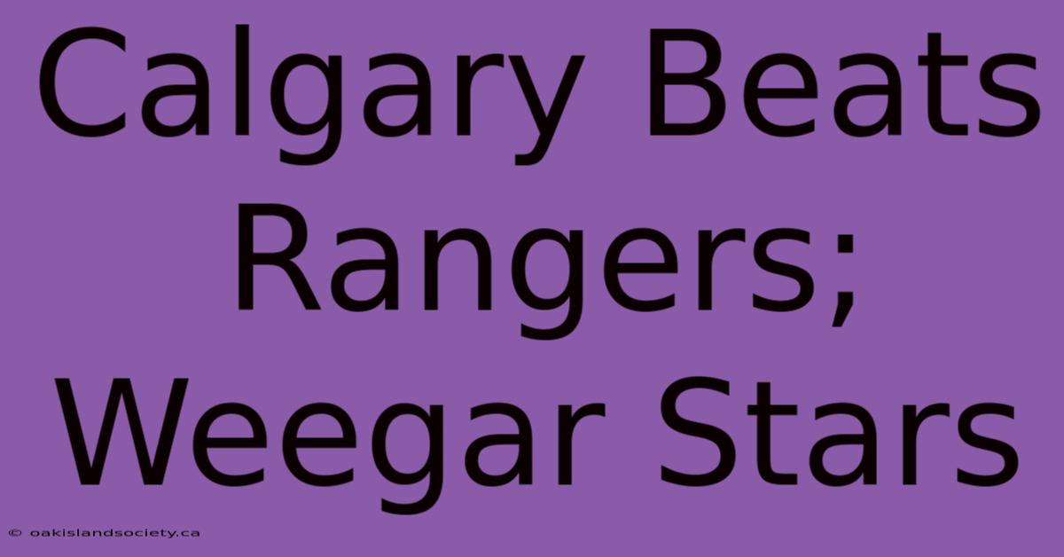 Calgary Beats Rangers; Weegar Stars