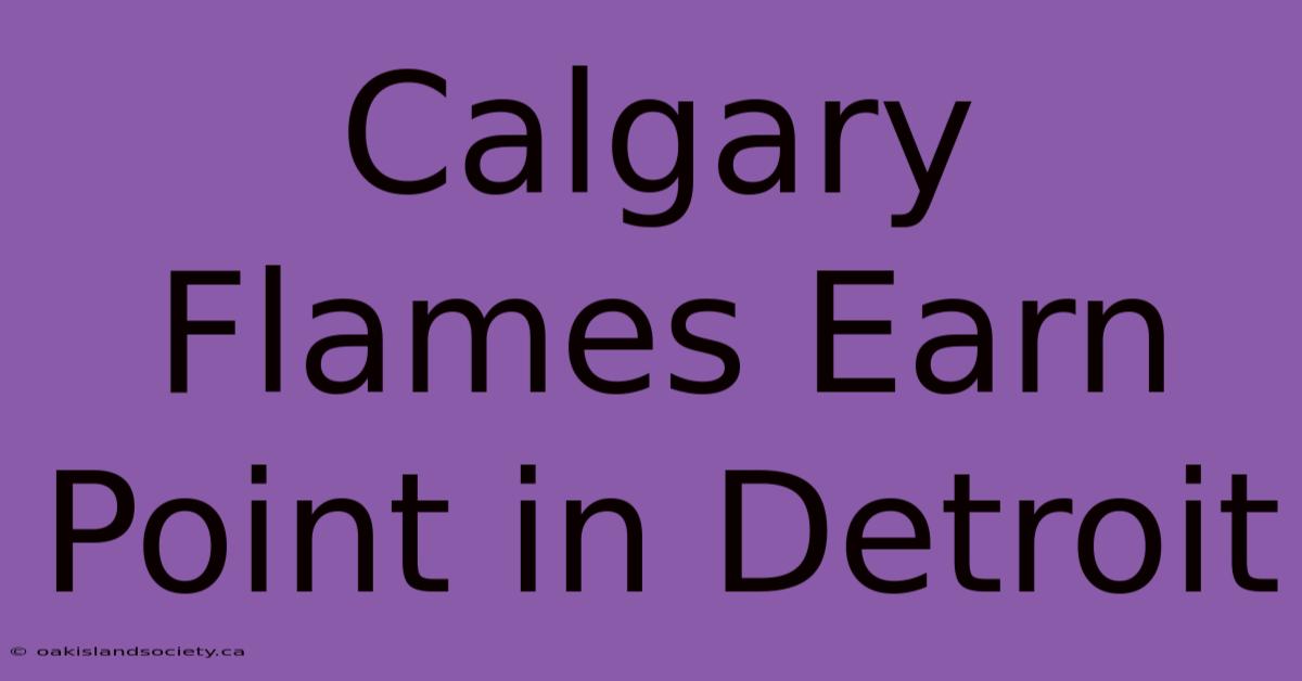 Calgary Flames Earn Point In Detroit